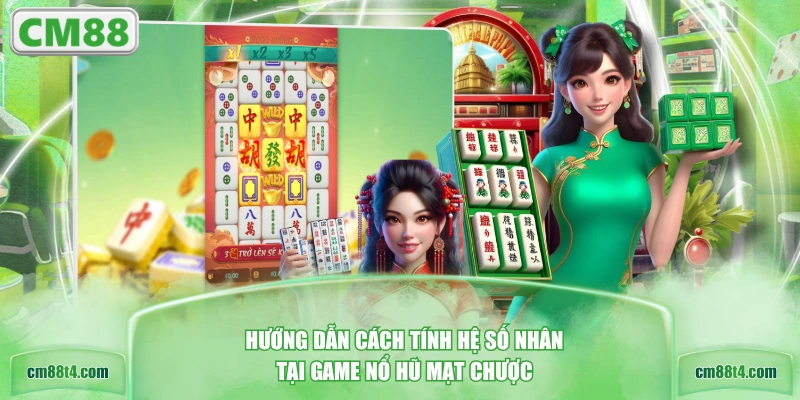 Hướng dẫn cách tính hệ số nhân tại game nổ hũ Mạt Chược
